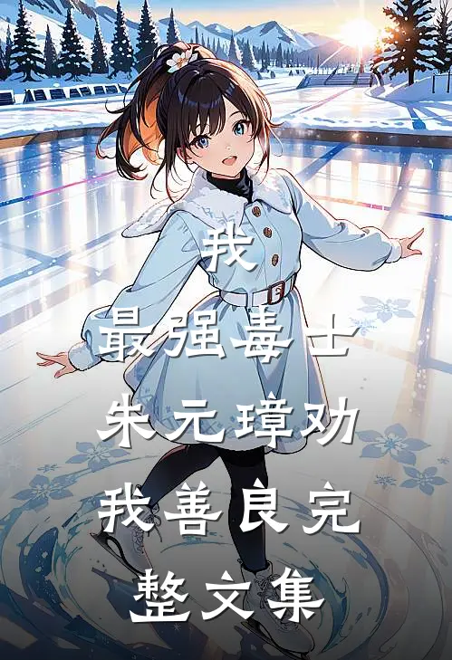 我，最强毒士，朱元璋劝我善良完整文集