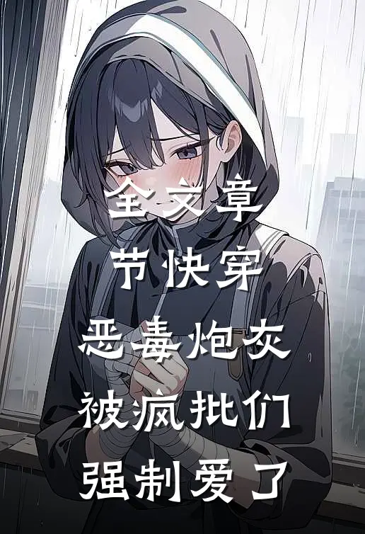 全文章节快穿：恶毒炮灰被疯批们强制爱了
