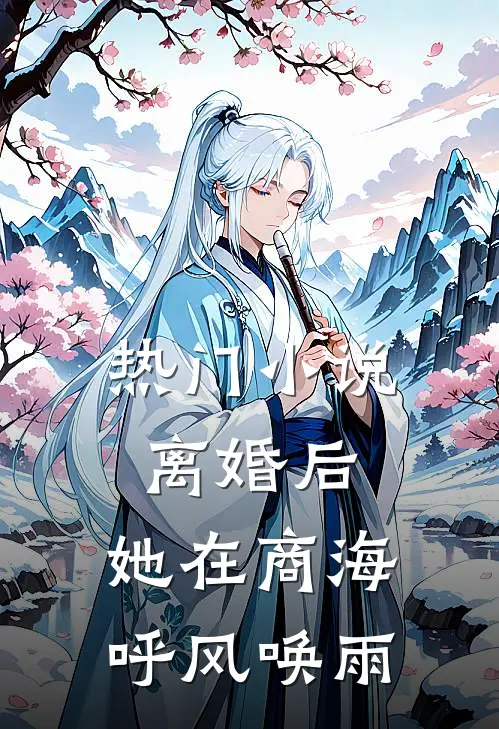 热门小说离婚后，她在商海呼风唤雨