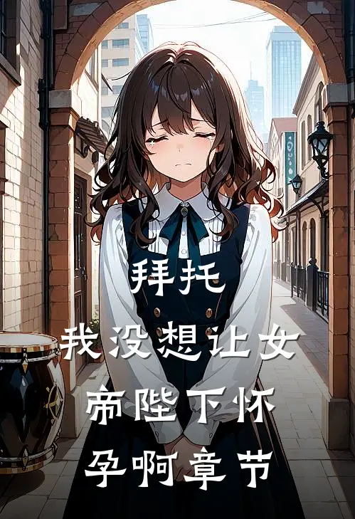 拜托，我没想让女帝陛下怀孕啊章节