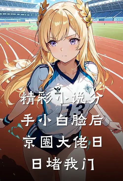 精彩小说分手小白脸后，京圈大佬日日堵我门