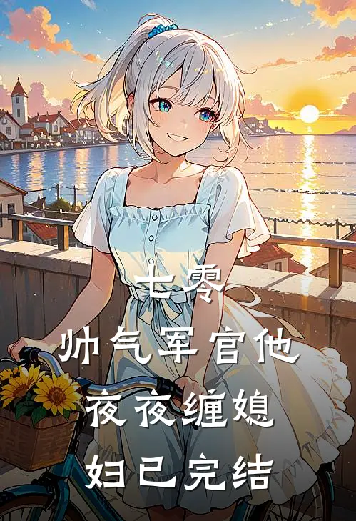 七零：帅气军官他夜夜缠媳妇已完结