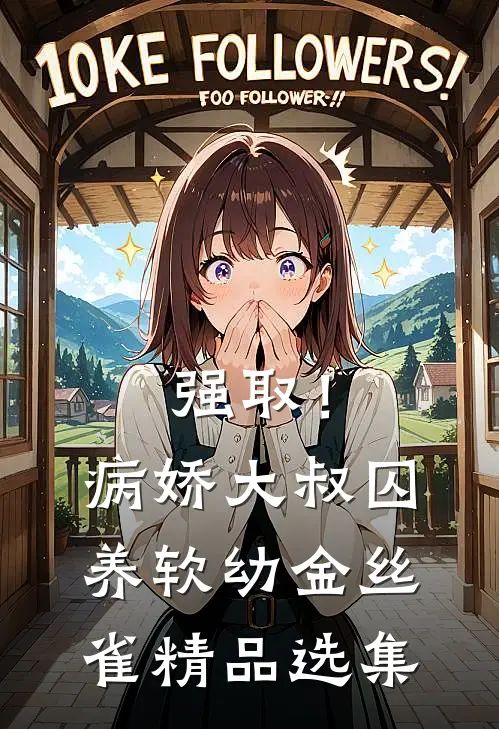 强取！病娇大叔囚养软幼金丝雀精品选集