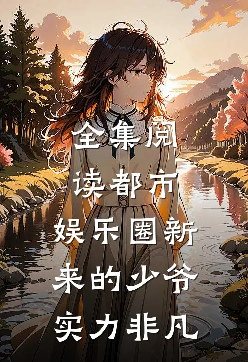 全集阅读都市：娱乐圈新来的少爷实力非凡