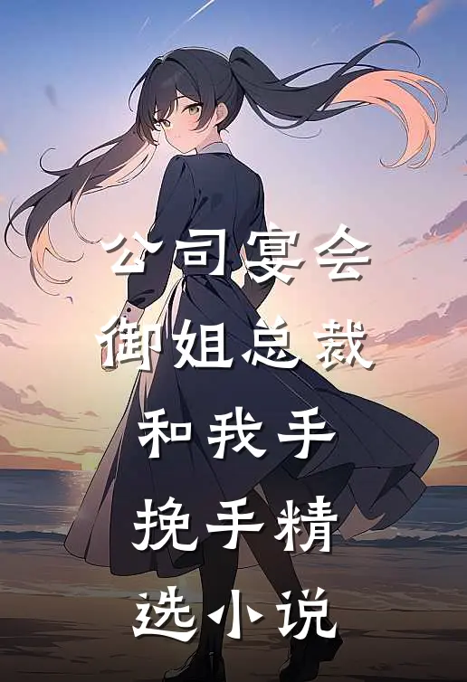 公司宴会，御姐总裁和我手挽手精选小说
