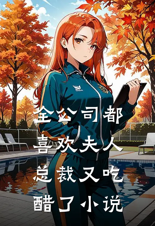 全公司都喜欢夫人，总裁又吃醋了小说
