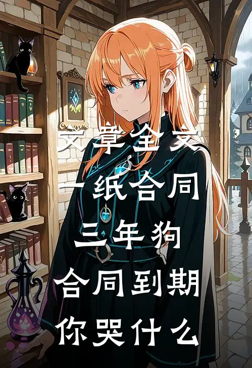 文章全文一纸合同三年狗，合同到期你哭什么