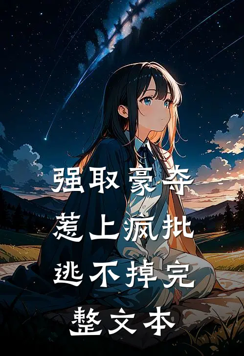 强取豪夺，惹上疯批逃不掉完整文本