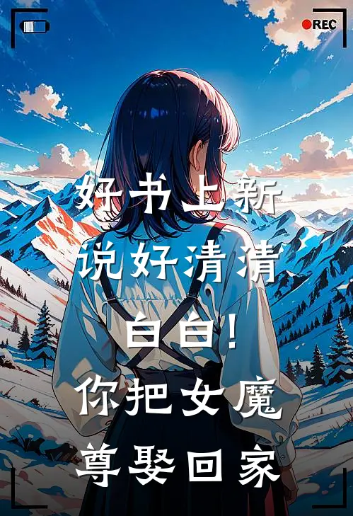 好书上新说好清清白白!你把女魔尊娶回家