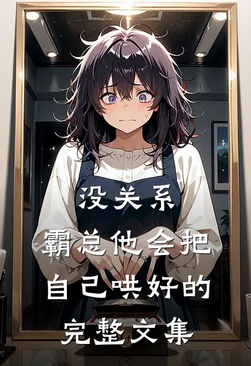 没关系，霸总他会把自己哄好的完整文集