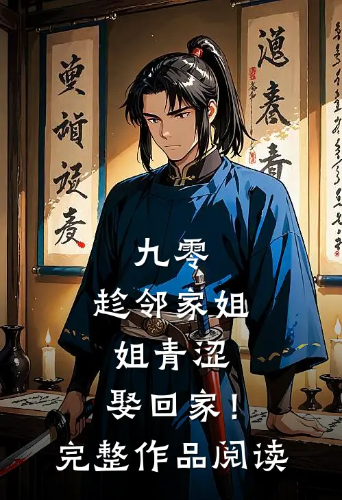 九零：趁邻家姐姐青涩，娶回家！完整作品阅读