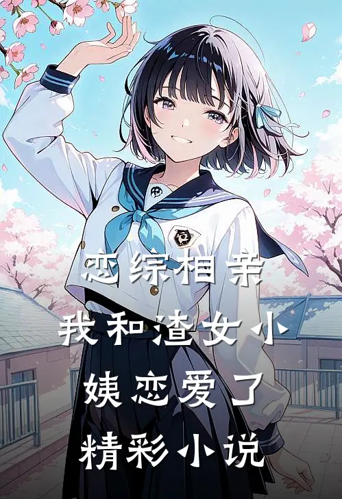 恋综相亲：我和渣女小姨恋爱了精彩小说