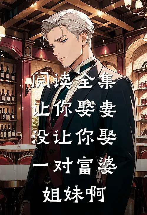 阅读全集让你娶妻，没让你娶一对富婆姐妹啊