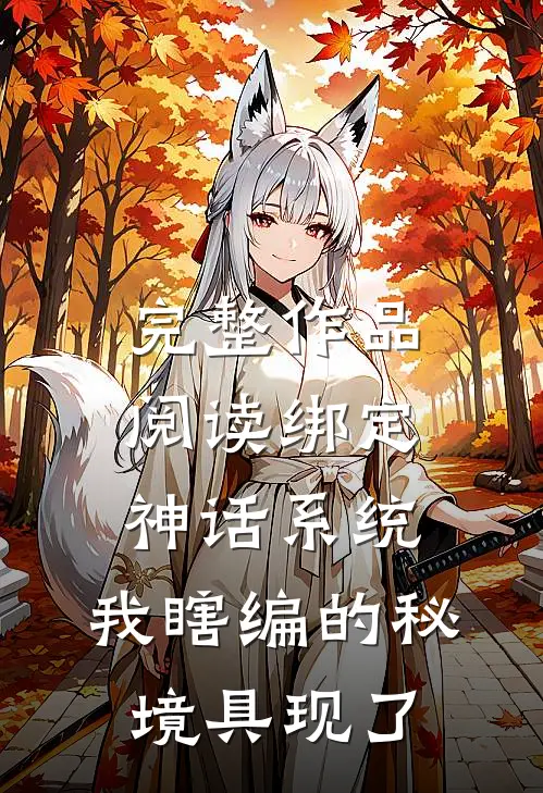完整作品阅读绑定神话系统，我瞎编的秘境具现了