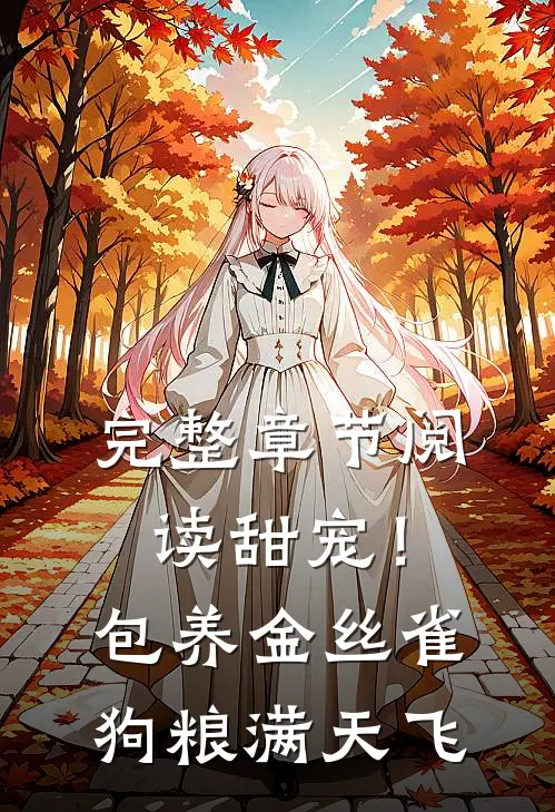 完整章节阅读甜宠！包养金丝雀，狗粮满天飞