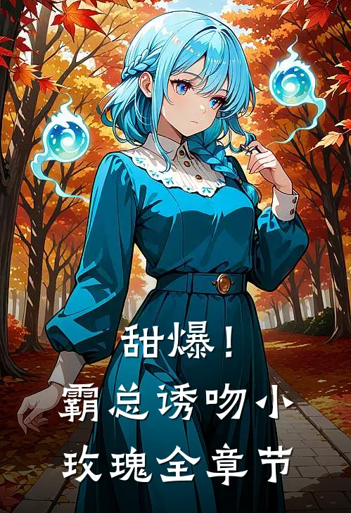 甜爆！霸总诱吻小玫瑰全章节