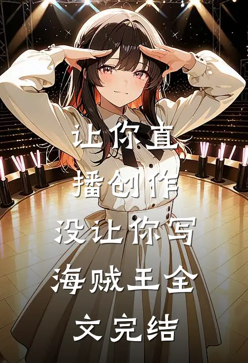 让你直播创作，没让你写海贼王全文完结