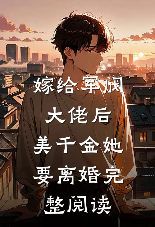 嫁给军阀大佬后，美千金她要离婚完整阅读