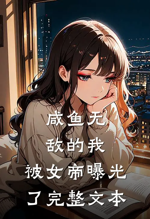咸鱼无敌的我，被女帝曝光了完整文本