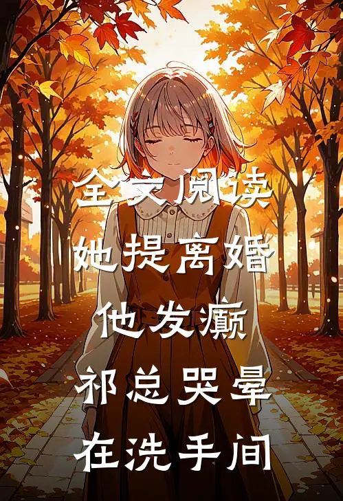 全文阅读她提离婚他发癫，祁总哭晕在洗手间