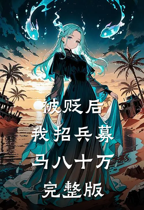被贬后，我招兵募马八十万完整版