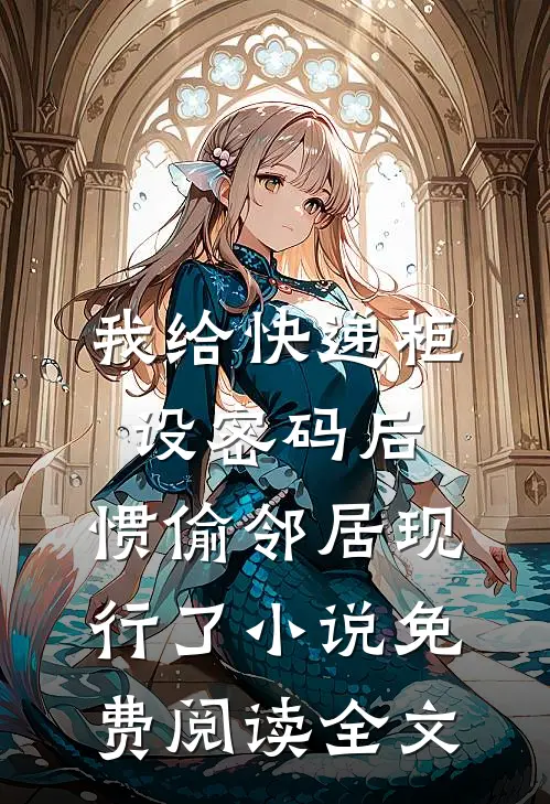 我给快递柜设密码后，惯偷邻居现行了小说免费阅读全文
