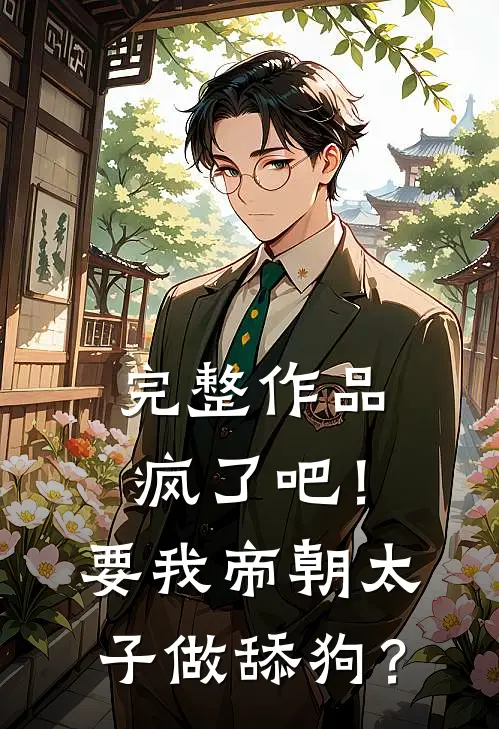 完整作品疯了吧！要我帝朝太子做舔狗？