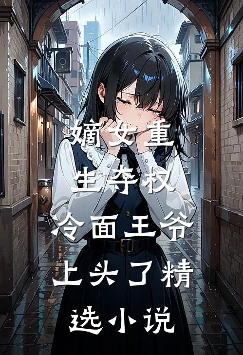 嫡女重生夺权，冷面王爷上头了精选小说
