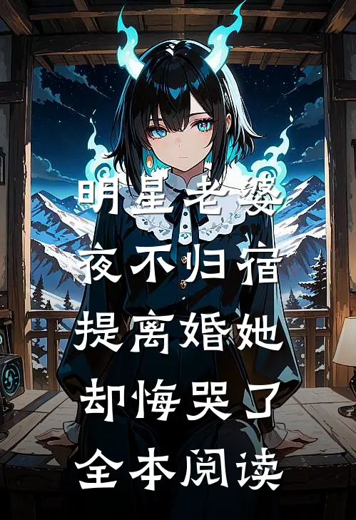 明星老婆夜不归宿，提离婚她却悔哭了全本阅读