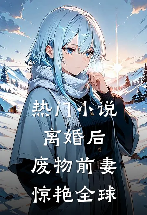 热门小说离婚后，废物前妻惊艳全球