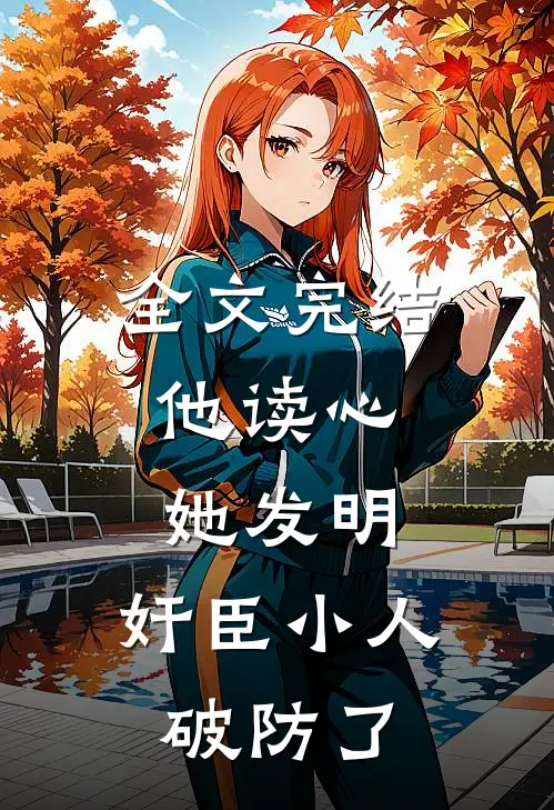 全文完结他读心，她发明，奸臣小人破防了