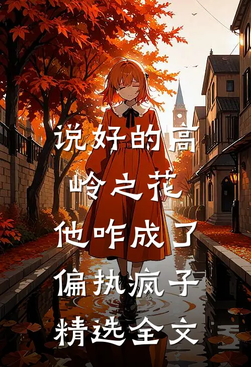 说好的高岭之花，他咋成了偏执疯子精选全文