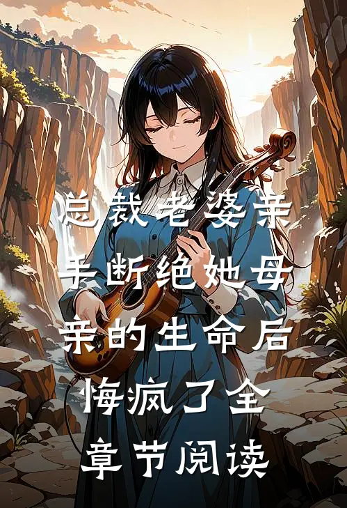 总裁老婆亲手断绝她母亲的生命后，悔疯了全章节阅读