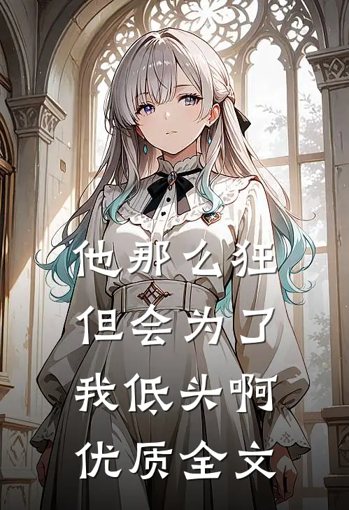 他那么狂，但会为了我低头啊优质全文