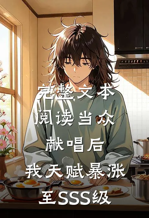完整文本阅读当众献唱后，我天赋暴涨至SSS级