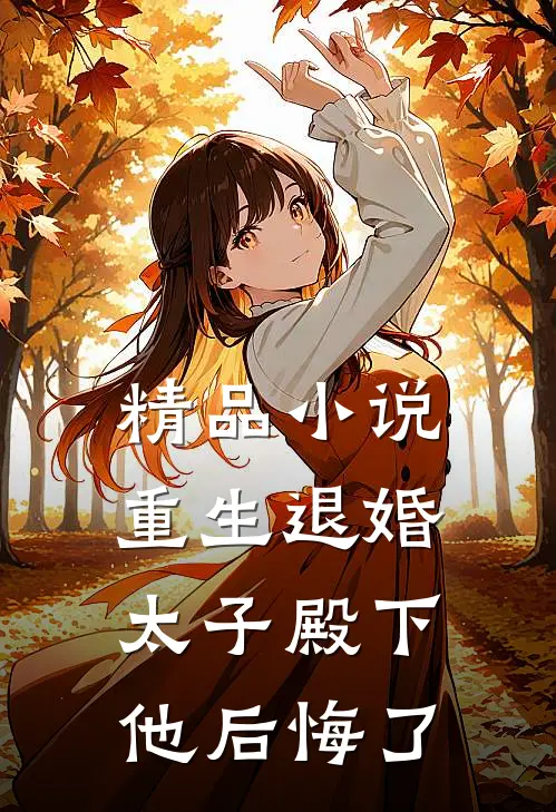 精品小说重生退婚，太子殿下他后悔了