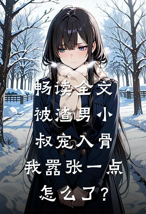 畅读全文被渣男小叔宠入骨，我嚣张一点怎么了？