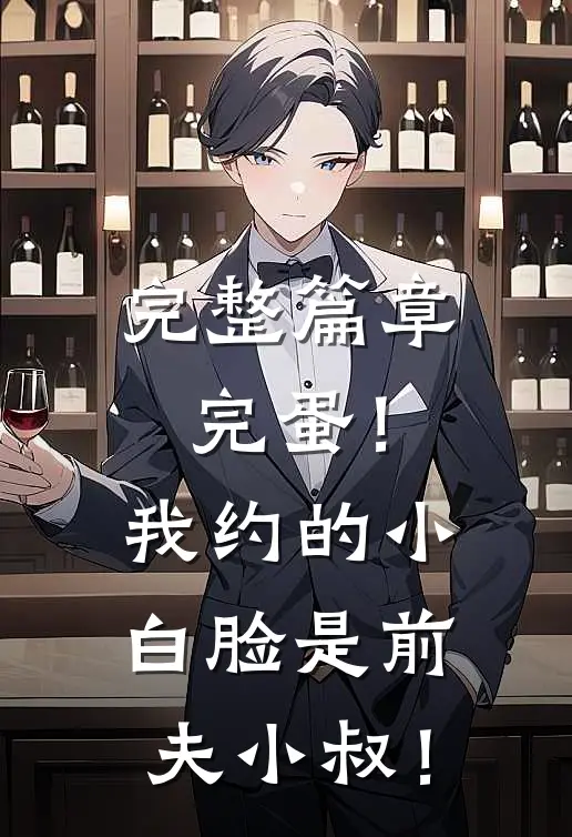 完整篇章完蛋！我约的小白脸是前夫小叔！