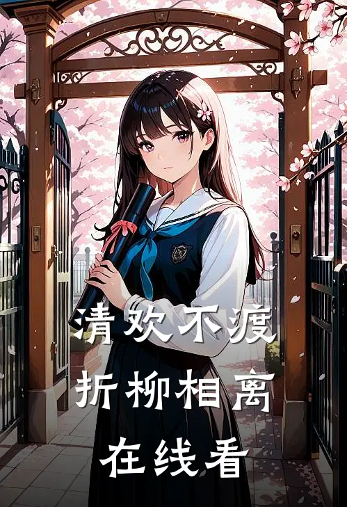 清欢不渡，折柳相离在线看