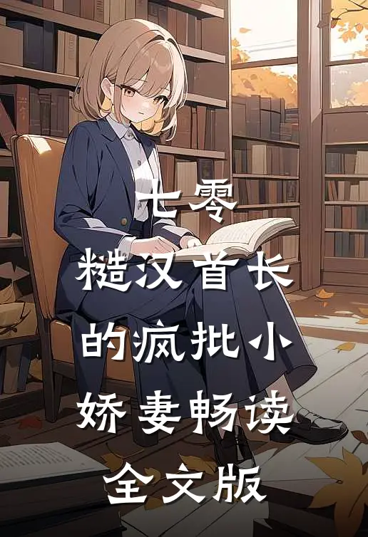 七零：糙汉首长的疯批小娇妻畅读全文版