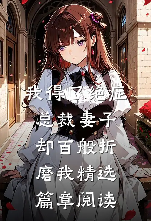 我得了绝症，总裁妻子却百般折磨我精选篇章阅读