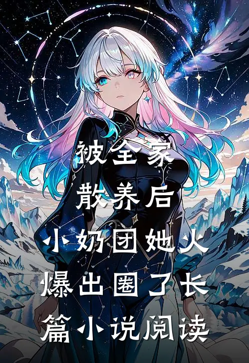 被全家散养后，小奶团她火爆出圈了长篇小说阅读