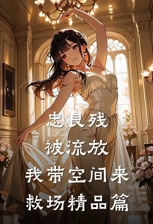 忠良残，被流放，我带空间来救场精品篇
