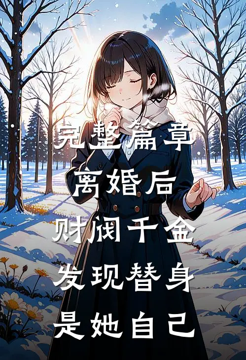 完整篇章离婚后，财阀千金发现替身是她自己