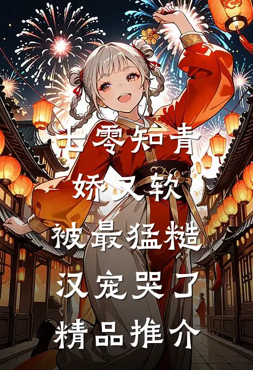 七零知青娇又软，被最猛糙汉宠哭了精品推介