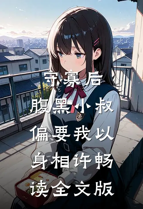 守寡后，腹黑小叔偏要我以身相许畅读全文版