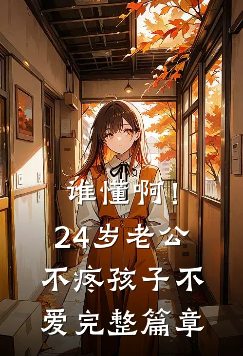谁懂啊！24岁老公不疼孩子不爱完整篇章