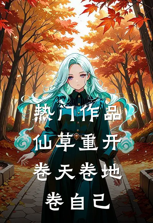 热门作品仙草重开，卷天卷地卷自己