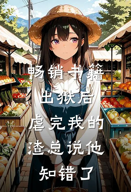 畅销书籍出狱后，虐完我的渣总说他知错了