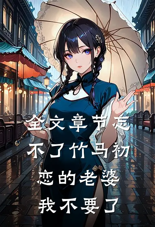 全文章节忘不了竹马初恋的老婆，我不要了